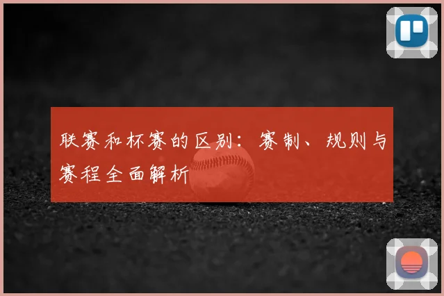 联赛和杯赛的区别：赛制、规则与赛程全面解析