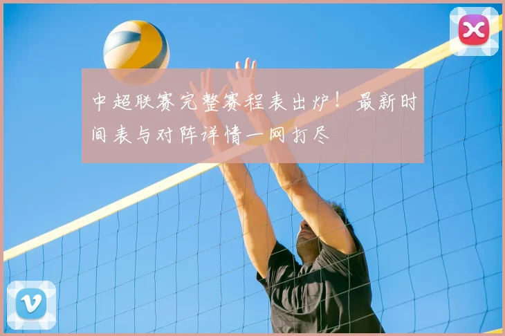 中超联赛完整赛程表出炉!最新时间表与对阵详情一网打尽