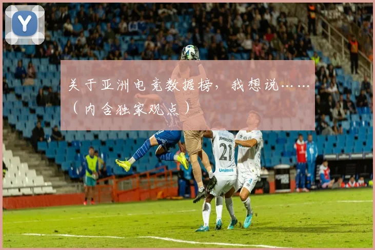关于亚洲电竞数据榜，我想说……（内含独家观点）