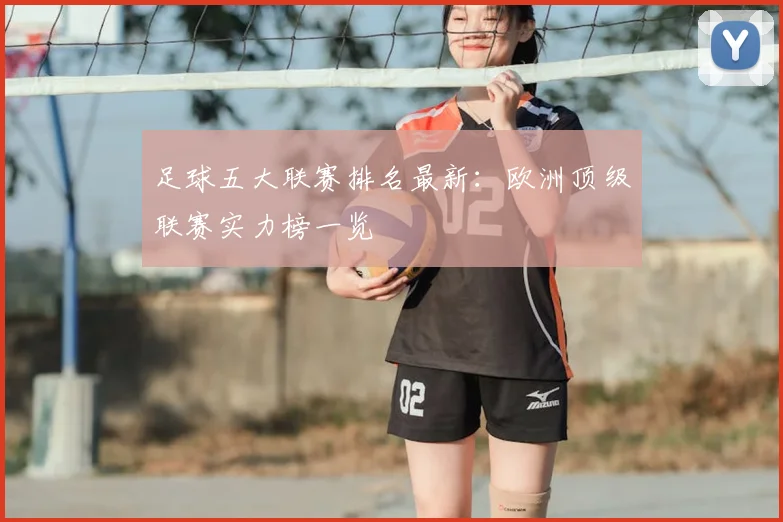 足球五大联赛排名最新：欧洲顶级联赛实力榜一览